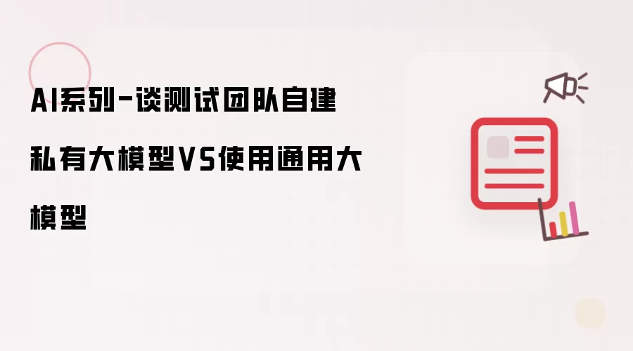 AI系列-谈测试团队自建私有大模型VS使用通用大模型