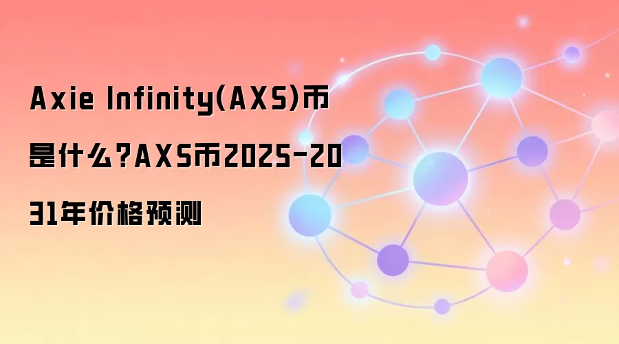 Axie Infinity(AXS)币是什么？AXS币2025-2031年价格预测