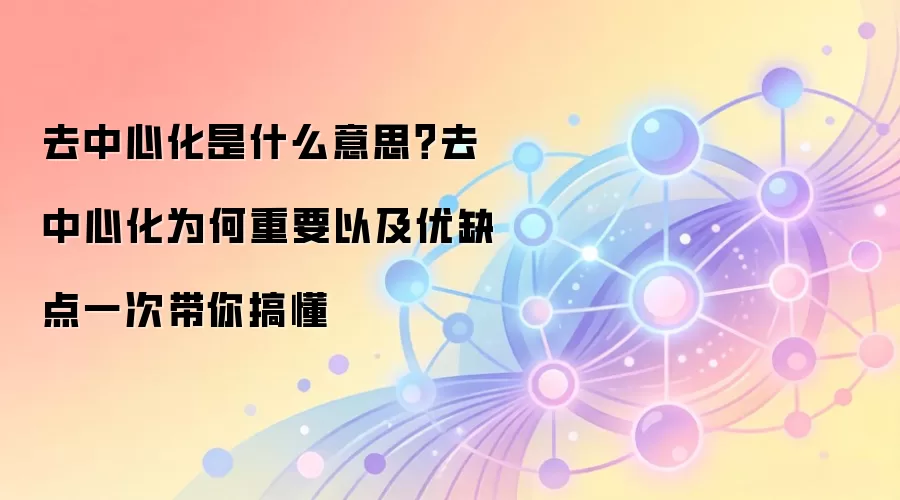 去中心化是什么意思？去中心化为何重要以及优缺点一次带你搞懂