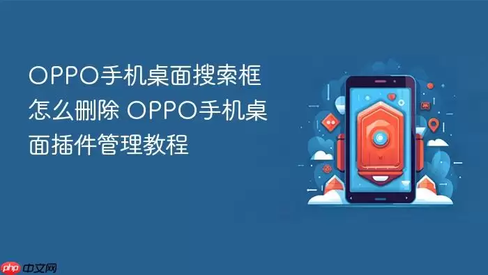 OPPO手机桌面搜索框怎么删除 OPPO手机桌面插件管理教程