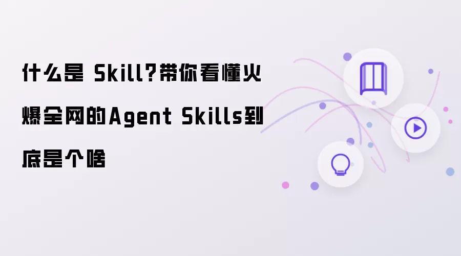 什么是 Skill？带你看懂火爆全网的Agent Skills到底是个啥