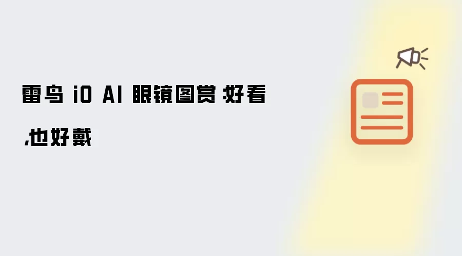 雷鸟 iO AI 眼镜图赏：好看，也好戴
