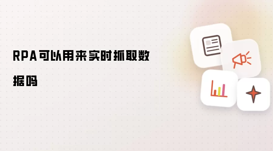 RPA可以用来实时抓取数据吗