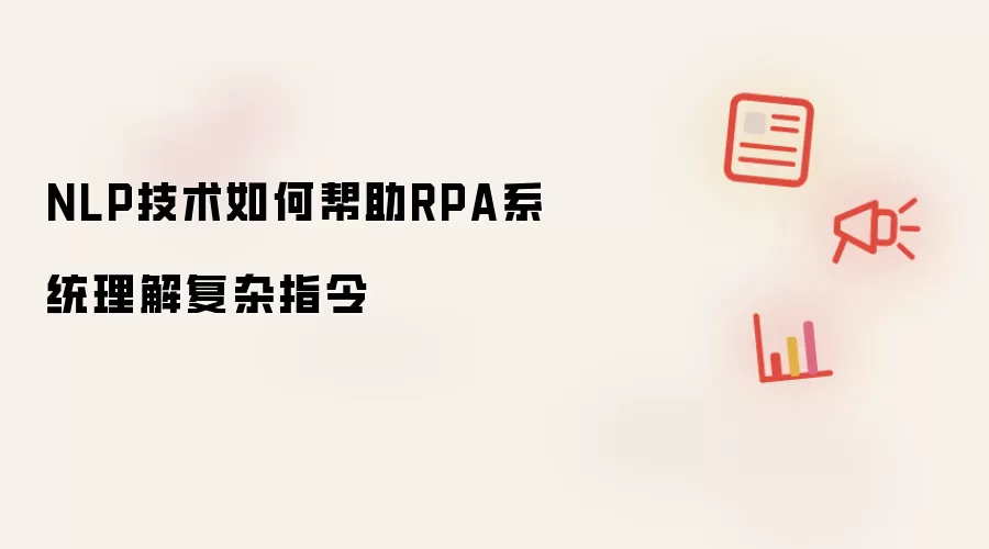 NLP技术如何帮助RPA系统理解复杂指令