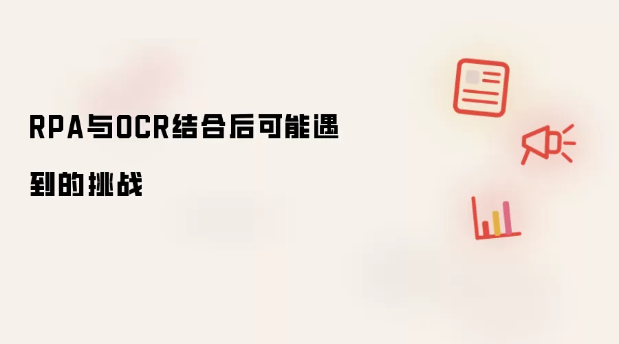 RPA与OCR结合后可能遇到的挑战