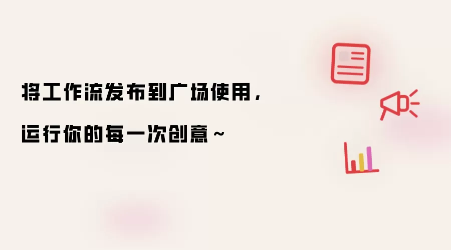 将工作流发布到广场使用，运行你的每一次创意～
