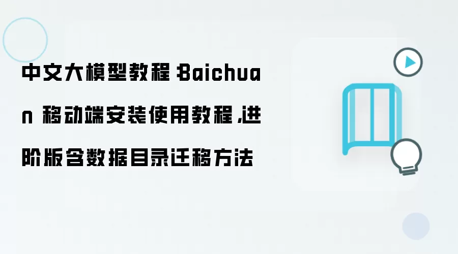 中文大模型教程：Baichuan 移动端安装使用教程，进阶版含数据目录迁移方法