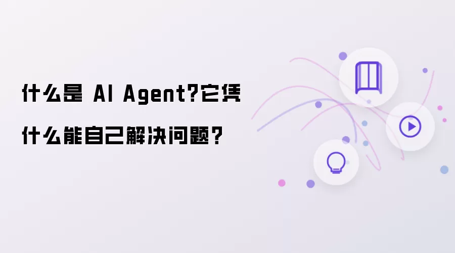 什么是 AI Agent？它凭什么能自己解决问题？