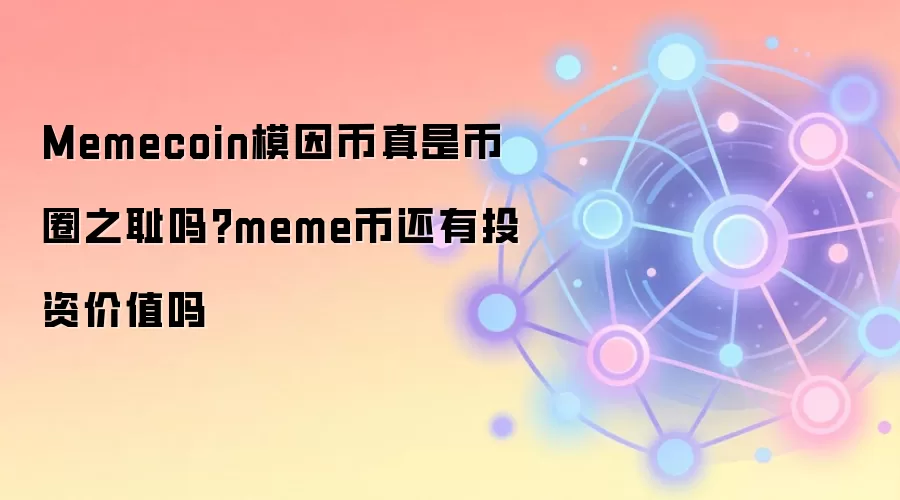 Memecoin模因币真是币圈之耻吗?meme币还有投资价值吗