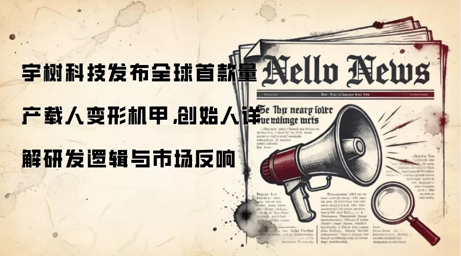 宇树科技发布全球首款量产载人变形机甲，创始人详解研发逻辑与市场反响