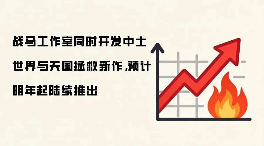 战马工作室同时开发中土世界与天国拯救新作，预计明年起陆续推出