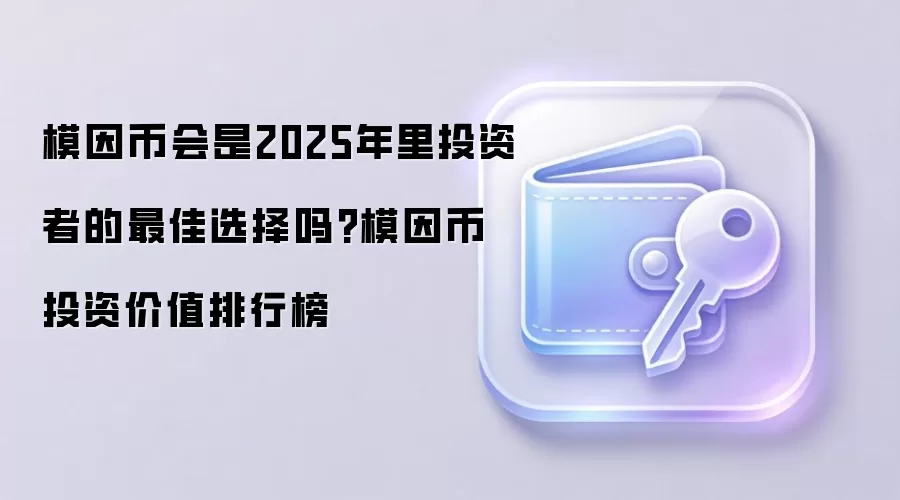 模因币会是2025年里投资者的最佳选择吗?模因币投资价值排行榜