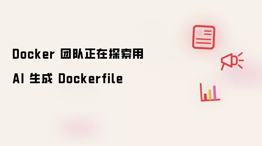 Docker 团队正在探索用 AI 生成 Dockerfile