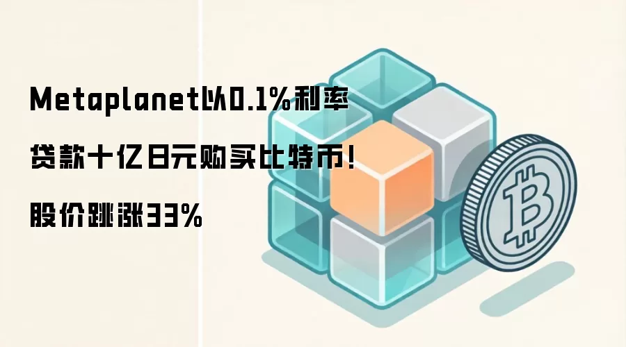 Metaplanet以0.1%利率贷款十亿日元购买比特币!股价跳涨33%
