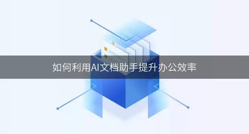如何利用AI文档助手提升办公效率