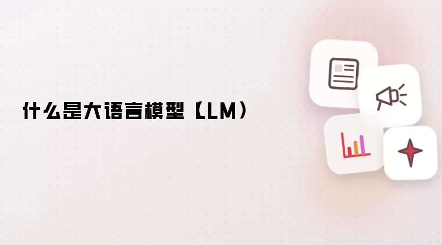 什么是大语言模型（LLM）