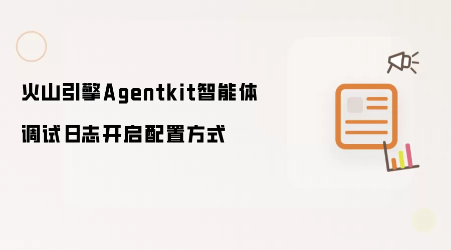 火山引擎Agentkit智能体调试日志开启配置方式