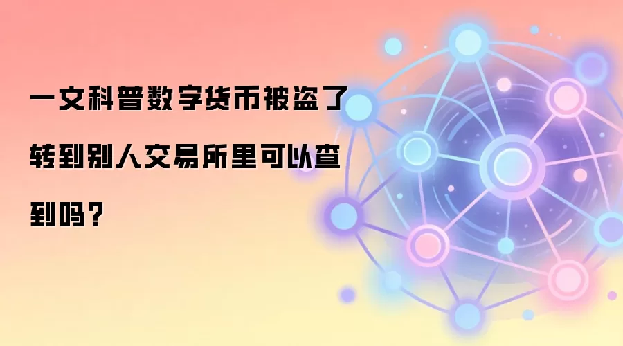 一文科普数字货币被盗了转到别人交易所里可以查到吗？