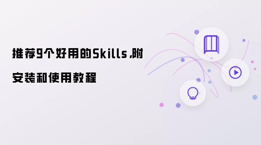 推荐9个好用的Skills，附安装和使用教程