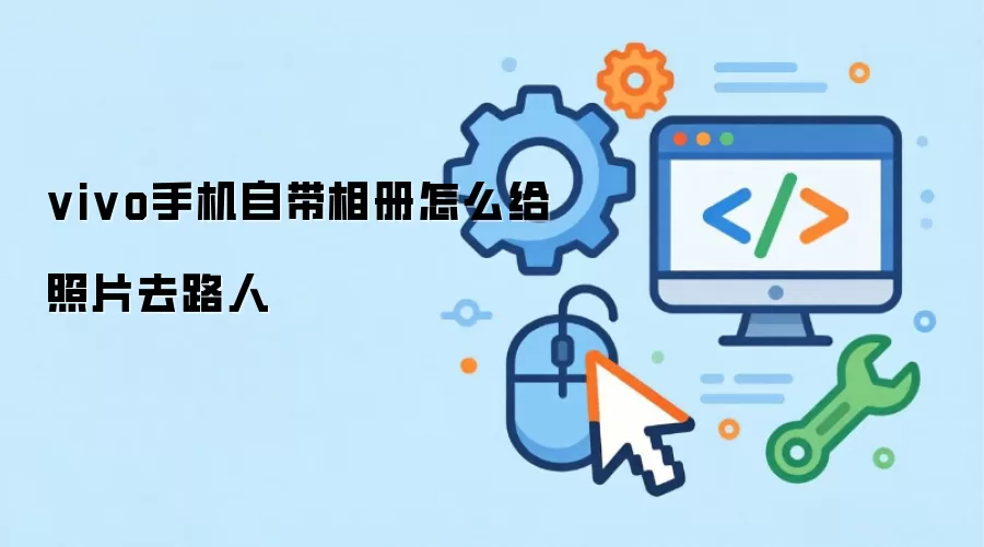 vivo手机自带相册怎么给照片去路人