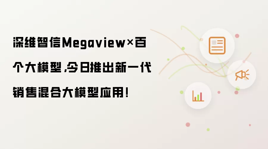 深维智信Megaview×百个大模型，今日推出新一代销售混合大模型应用！