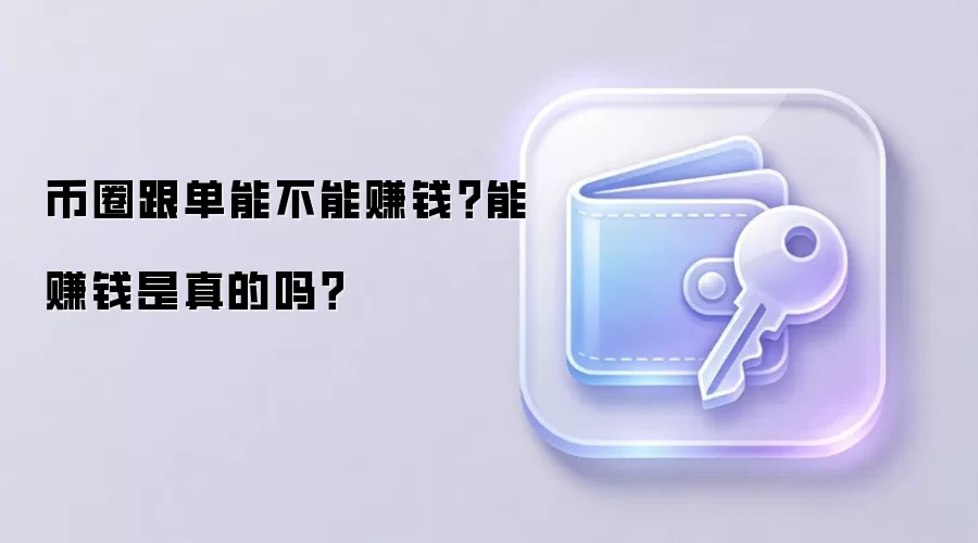 币圈跟单能不能赚钱？能赚钱是真的吗？