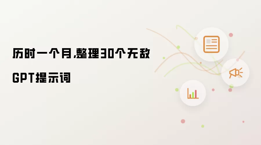 历时一个月，整理30个无敌GPT提示词