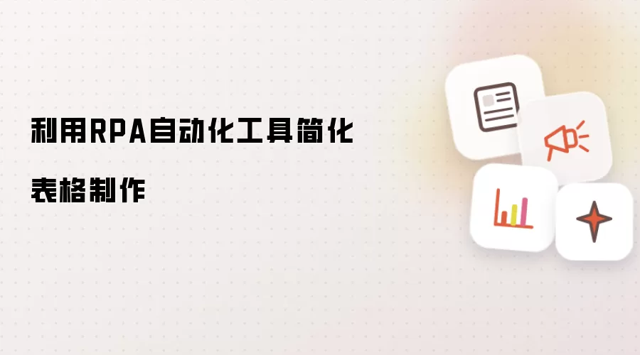 利用RPA自动化工具简化表格制作