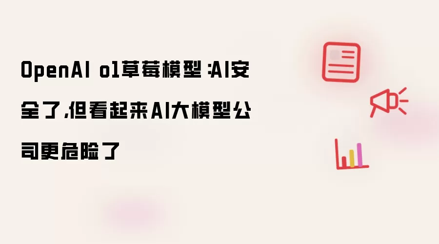 OpenAI o1草莓模型：AI安全了，但看起来AI大模型公司更危险了