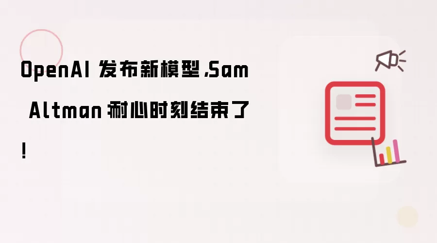 OpenAI 发布新模型，Sam Altman：耐心时刻结束了！