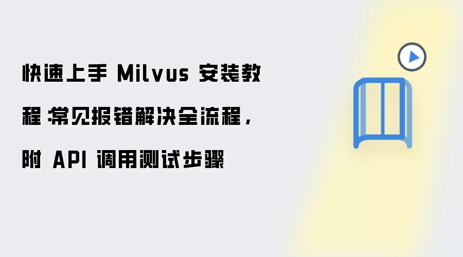 快速上手 Milvus 安装教程：常见报错解决全流程，附 API 调用测试步骤