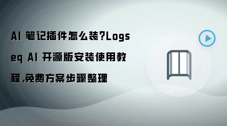 AI 笔记插件怎么装？Logseq AI 开源版安装使用教程，免费方案步骤整理