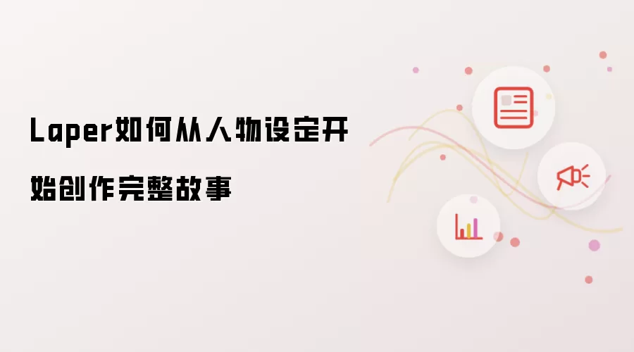 Laper如何从人物设定开始创作完整故事