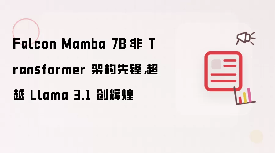 Falcon Mamba 7B：非 Transformer 架构先锋，超越 Llama 3.1 创辉煌